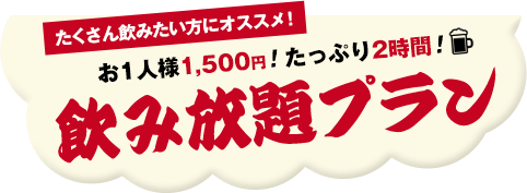 たくさん飲みたい方にオススメ！お1人様1,460円！たっぷり2時間！飲み放題プラン