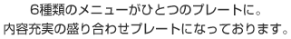 ６種類のメニューがひとつのプレートに。内容充実のパーティープレートになっております。